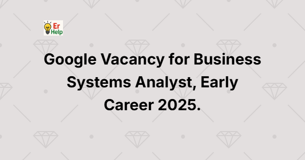 Google Vacancy for Business Systems Analyst, Early Career 2025