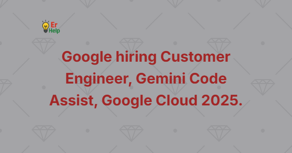 Google hiring Customer Engineer, Gemini Code Assist, Google Cloud 2025