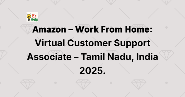𝗔𝗺𝗮𝘇𝗼𝗻 – 𝗪𝗼𝗿𝗸 𝗙𝗿𝗼𝗺 𝗛𝗼𝗺𝗲: Virtual Customer Support Associate – Tamil Nadu, India 2025.