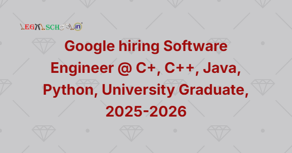 Google hiring Software Engineer @ C+, C++, Java, Python, University Graduate, 2025-2026