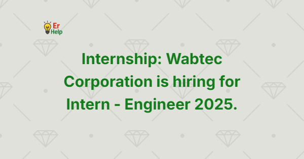 Internship Wabtec Corporation is hiring for Intern - Engineer 2025